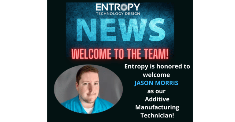 Entropy Welcomes Jason Morris, Additive Manufacturing Technician